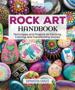 Rock Art Handbook : Techniques and Projects for Painting, Coloring, and Transforming Stones - Samantha Sarles