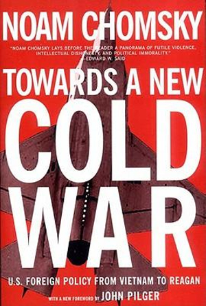 Towards a New Cold War : U.S. Foreign Policy from Vietnam to Reagan - Noam Chomsky