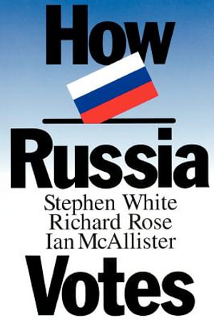 How Russia Votes : Comparative Politics & the International Political Economy, - Stephen L. White