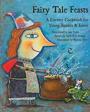 Fairy Tale Feasts : A Literary Cookbook for Young Readers and Eaters - Jane Yolen