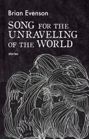 Song for the Unraveling of the World - Brian Evenson