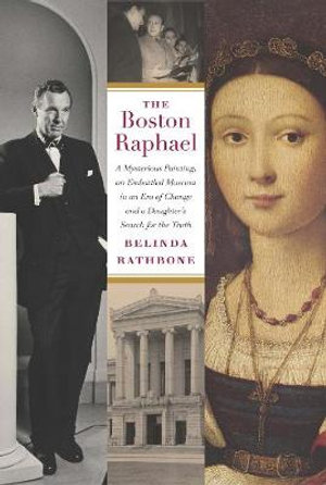 The Boston Raphael : A Mysterious Painting, an Embattled Museum in an Era of Change & a Daughter's Search for the Truth - Belinda Rathbone