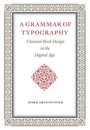 A Grammar of Typography : Classical Book Design in the Digital Age - Mark Argetsinger
