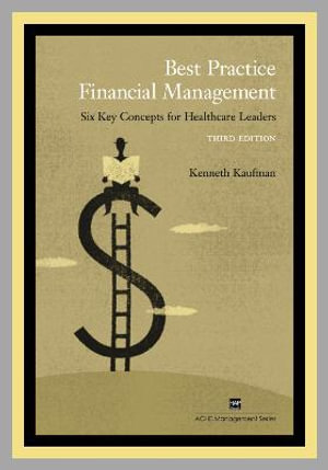 Best Practice Financial Management : Six Key Concepts for Healthcare Leaders - Kenneth Kaufman