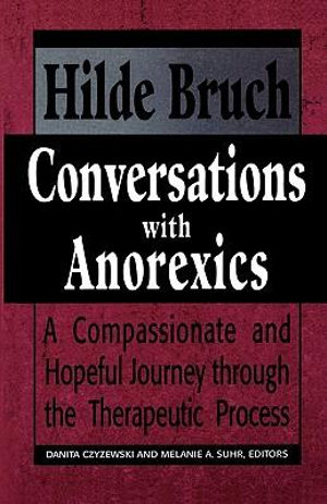 Conversations with Anorexics : Compassionate and Hopeful Journey through the Therapeutic Process - Hilde Bruch