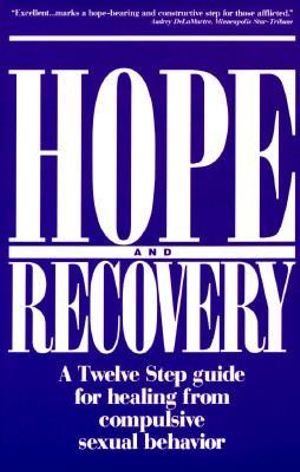 Hope and Recovery : A Twelve Step Guide for Healing From Compulsive Sexual Behavior - Anonymous