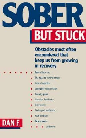 Sober But Stuck : Obstacles Most Often Encountered That Keep Us From Growing In Recovery - Dan F.