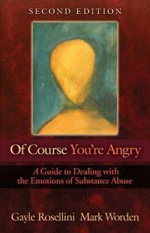 Of Course You're Angry : A Guide to Dealing with the Emotions of Substance Abuse - Gayle Rosellini