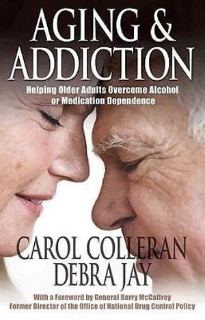 Aging and Addiction : Helping Older Adults Overcome Alcohol or Medication Dependence-A Hazelden Guidebook - Carol Colleran