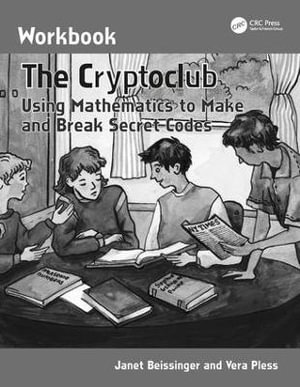 The Cryptoclub Workbook : Using Mathematics to Make and Break Secret Codes - Janet Beissinger