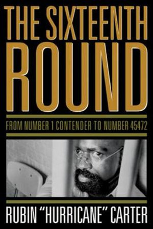 The Sixteenth Round : From Number 1 Contender to Number 45472 - Rubin "Hurricane" Carter