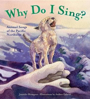 Why Do I Sing? : Animal Songs of the Pacific Northwest - Jennifer Blomgren