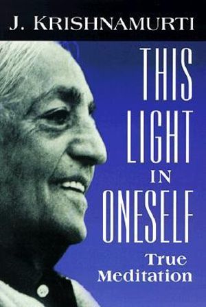 This Light in Oneself : True Meditation - Jiddu Krishnamurti