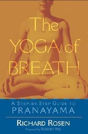 The Yoga of Breath : A Step-by-Step Guide to Pranayama - Richard Rosen