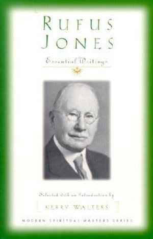 Rufus Jones - Essential Writings : Selected with an Introduction by Kerry Walters - Rufus M. Jones