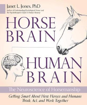 Horse Brain, Human Brain : The Neuroscience of Horsemanship - Janet Jones