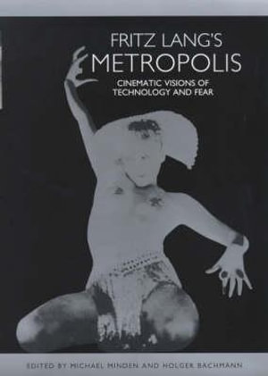 Fritz Lang's Metropolis : Cinematic Visions of Technology and Fear - Michael Minden