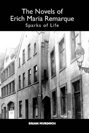 The Novels of Erich Maria Remarque : Sparks of Life - Professor Brian Murdoch