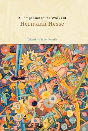 A Companion to the Works of Hermann Hesse : Studies in German Literature Linguistics and Culture - Ingo Cornils