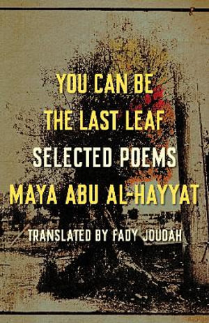 You Can Be the Last Leaf : Selected Poems - Maya Abu Al-Hayyat