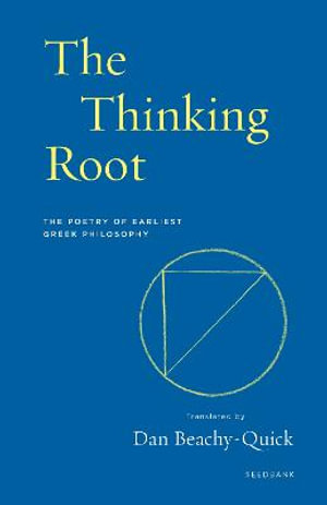 The Thinking Root : The Poetry of Earliest Greek Philosophy - Dan Beachy-Quick