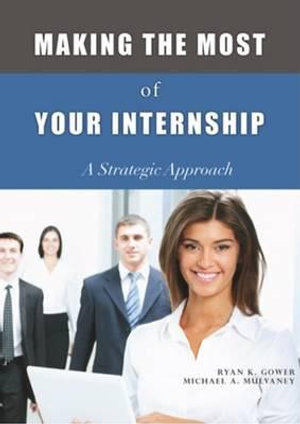 Making the Most of Your Internship : A Strategic Approach - Ryan K. Gower