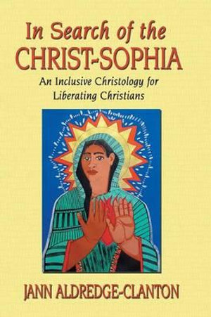 In Search of the Christ-Sophia : An Inclusive Christology for Liberating Christians - REV Jann Aldredge-Clanton