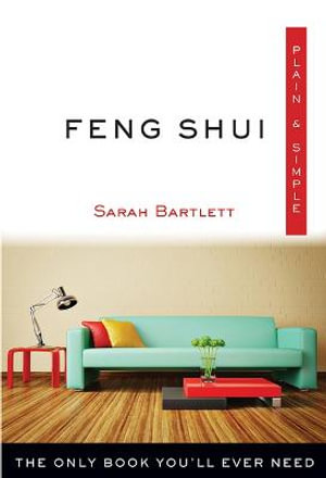 Feng Shui Plain & Simple : The Only Book You'll Ever Need - Sarah Bartlett