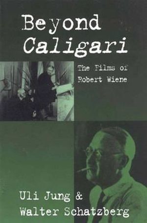 Beyond Caligari : The Films of Robert Wiene - Uli Jung