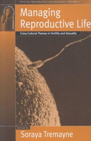 Managing Reproductive Life : Cross-Cultural Themes in Fertility and Sexuality - Soraya Tremayne