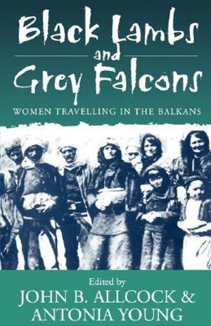 Black Lambs and Grey Falcons : Women Travelling in the Balkans - John B. Allcock