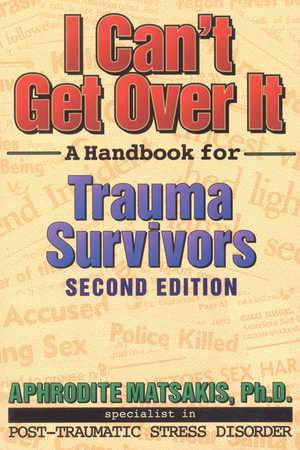 I Can't Get Over It : A Handbook for Trauma Survivors - Aphrodite T. Matsakis