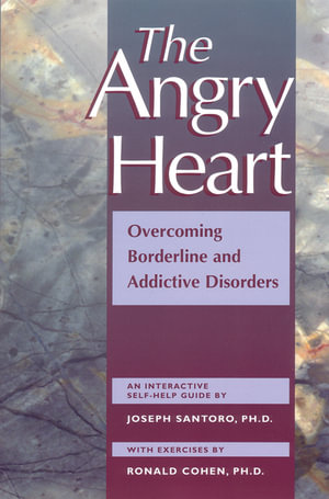 Angry Heart : Overcoming Borderline and Addictive Disorders - Joseph Santoro