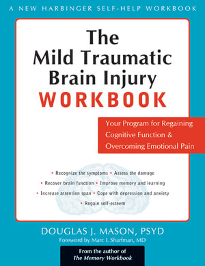 The Mild Traumatic Brain Injury Workbook : Your Program for Regaining Cognitive Function and Overcoming Emotional Pain - Douglas J. Mason