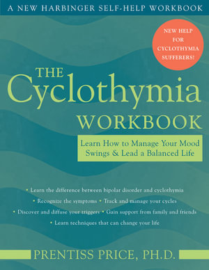 The Cyclothymia Workbook : Learn How to Manage Your Mood Swings and Lead a Balanced Life - Prentiss Price