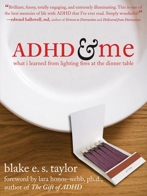 ADHD and Me What I Learned from Lighting Fires at the Dinner Table - Blake E. S. Taylor