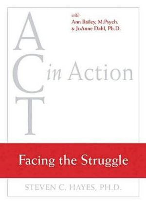 Act in Action DVD Facing the Struggle : ACT in Action - Steven C. Hayes