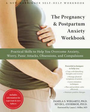 The Pregnancy and Postpartum Anxiety Workbook : Practical Skills to Help You Overcome Anxiety, Worry, Panic Attacks, Obsessions, and Compulsions - Pamela S. Wiegartz