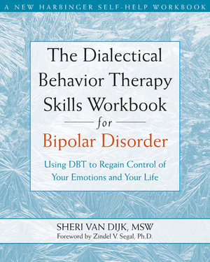The Dialectical Behavior Therapy Skills Workbook for Bipolar Disorder : Using DBT to Regain Control of Your Emotions and Your Life - Sheri Van Dijk