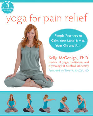 Yoga for Pain Relief : Simple Practices to Calm Your Mind and Heal Your Chronic Pain - Kelly McGonigal