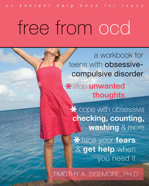 Free from OCD : A Workbook for Teens with Obsessive-Compulsive Disorder - Timothy A. Sisemore