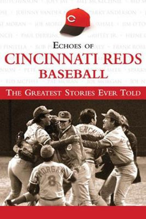 Echoes of Cincinnati Reds Baseball : The Greatest Stories Ever Told - Triumph Books