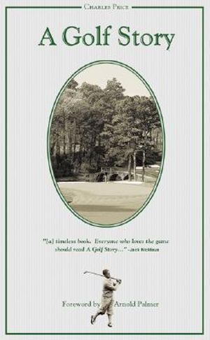 A Golf Story : Bobby Jones, Augusta National, and the Masters Tournament - Charles Price