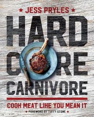 Hardcore Carnivore : Cook Meat Like You Mean It - Jess Pryles