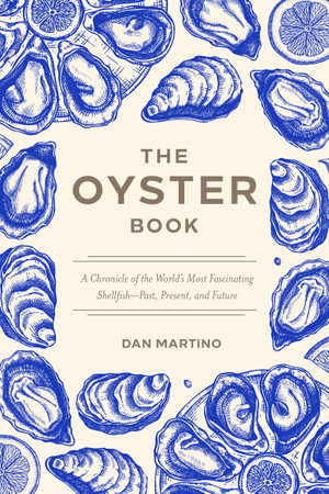 The Oyster Book : A Chronicle of the World's Most Fascinating Shellfish  Past, Present, and Future - Dan Martino