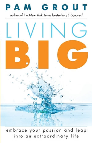 Living Big : Embrace Your Passion and Leap Into an Extraordinary Life (For Readers of The Course in Miracles Experiment and Thank & Grow Rich) - Pam Grout