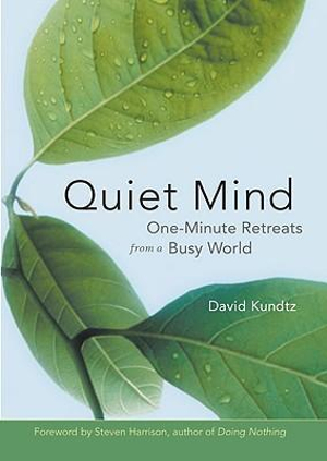 Quiet Mind : One-Minute Retreats from a Busy World - David J. Kundtz