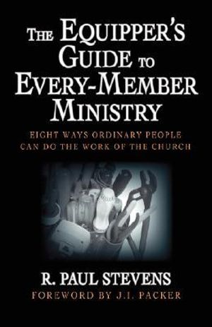 The Equipper's Guide to Every-Member Ministry : Eight Ways Ordinary People Can Do the Work of the Church - R. Paul Stevens