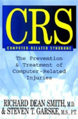 CRS Computer-Related Syndrome : The Prevention & Treatment of Computer-Related Injuries - Richard Dean, M.D. Smith