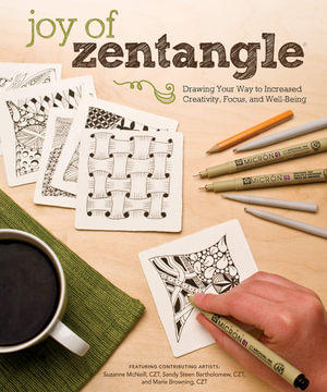 Joy of Zentangle : Drawing Your Way to Increased Creativity, Focus, and Well-Being - Marie Browning